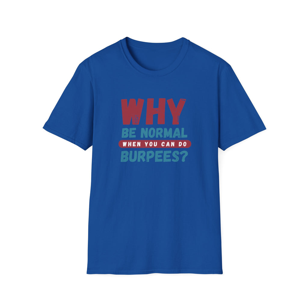 WHY BE NORMAL T-SHIRT