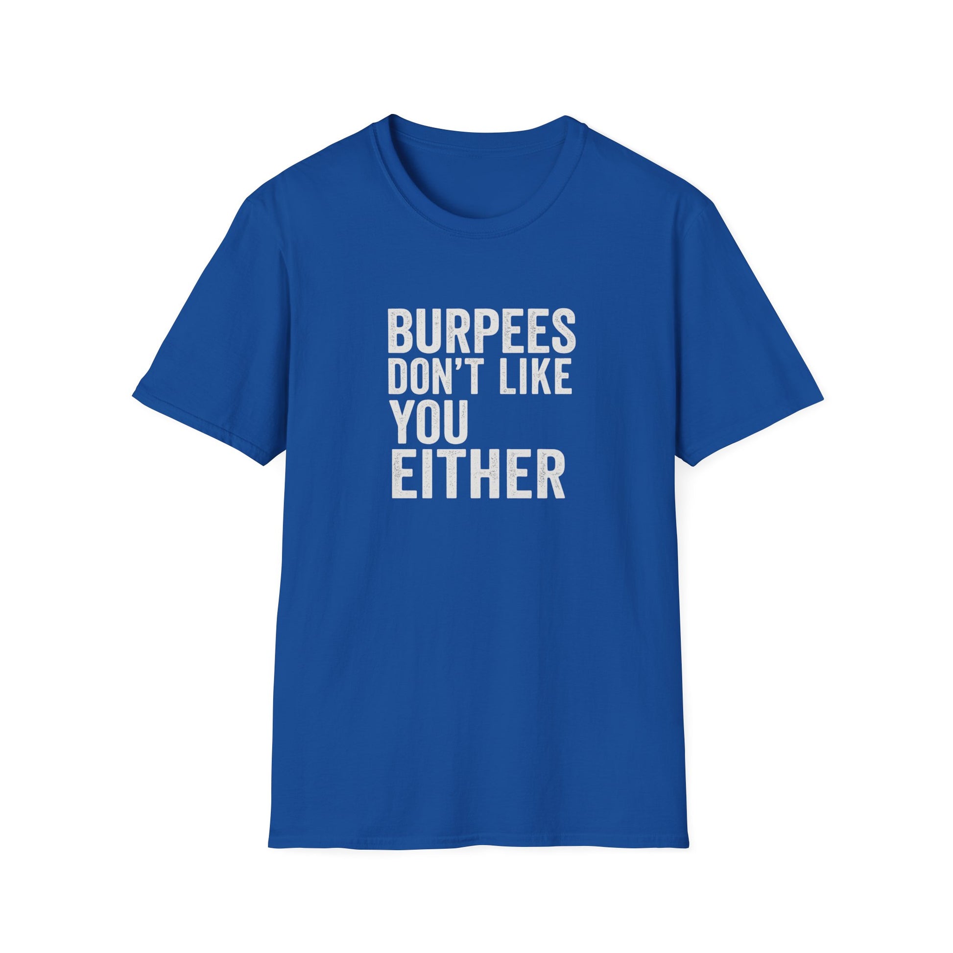 BURPEES DONT LIKE YOU EITHER T-SHIRT