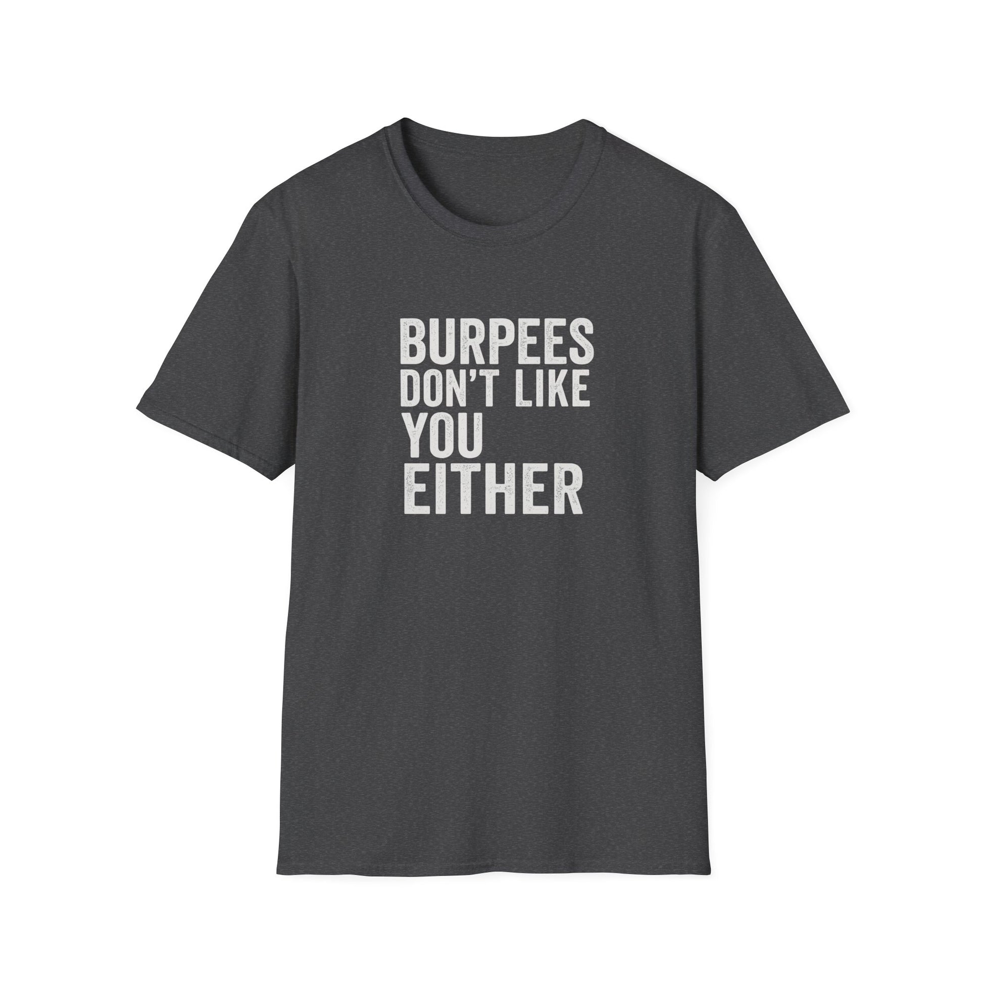BURPEES DONT LIKE YOU EITHER T-SHIRT