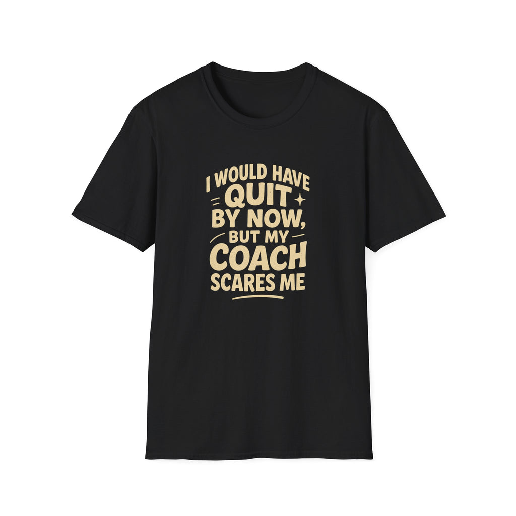 MY COACH SCARES ME T-SHIRT