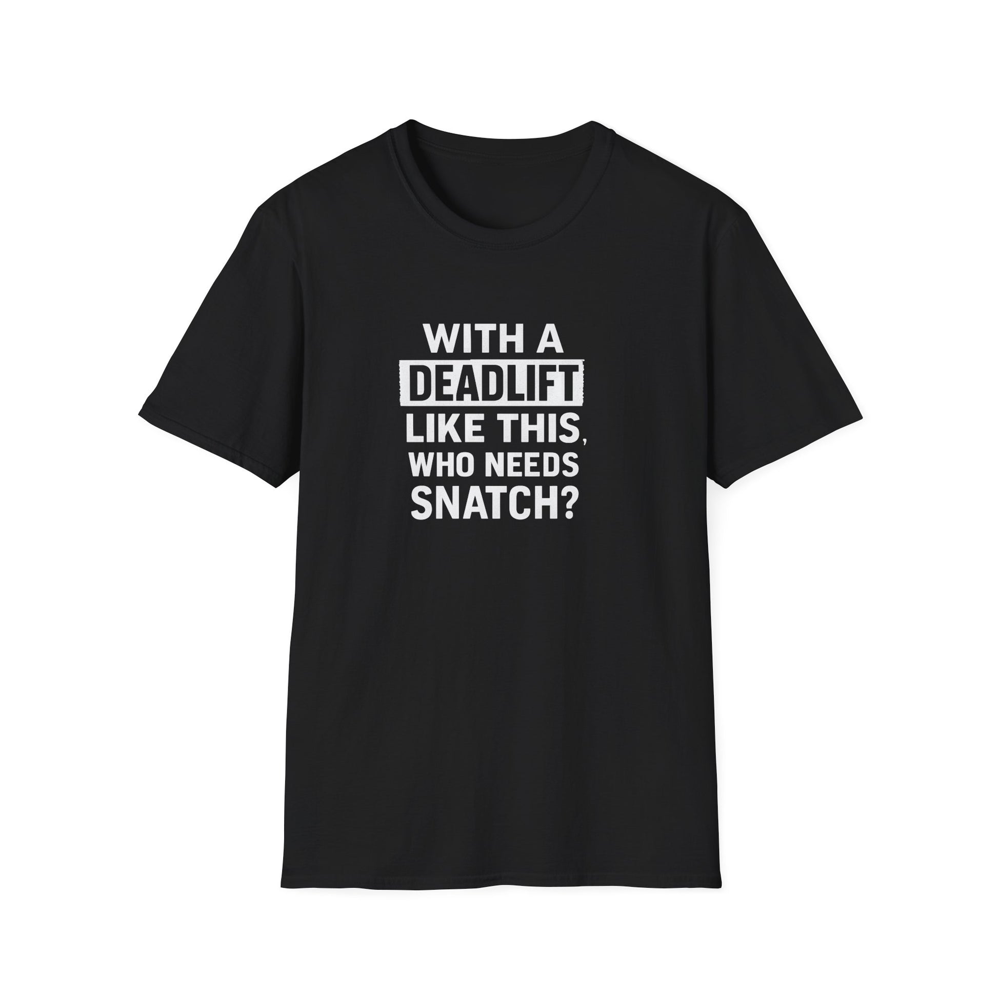 WITH A DEADLIFT LIKE THIS T-SHIRT