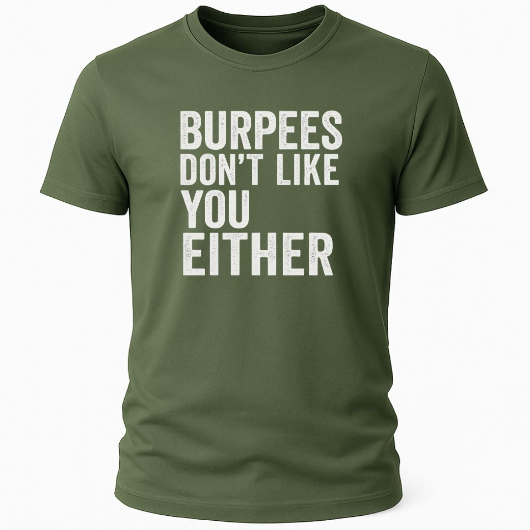 BURPEES DONT LIKE YOU EITHER T-SHIRT