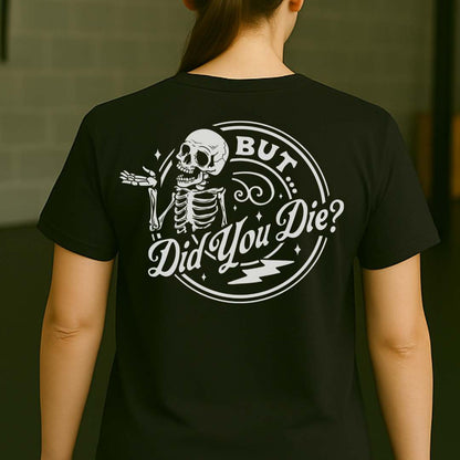 BUT DID YOU DIE T-SHIRT