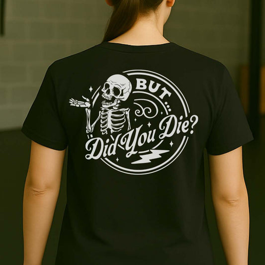 BUT DID YOU DIE T-SHIRT
