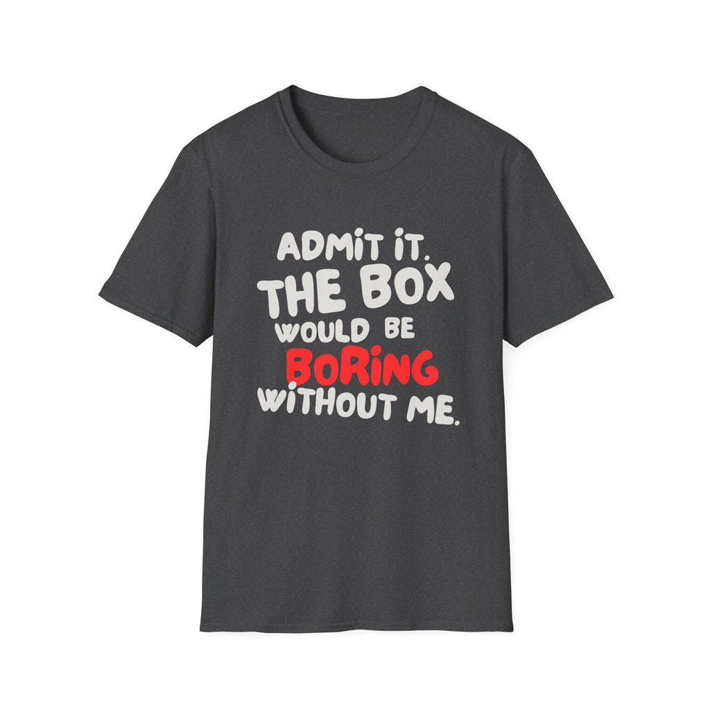 BOX IS BORING WITHOUT ME T-SHIRT