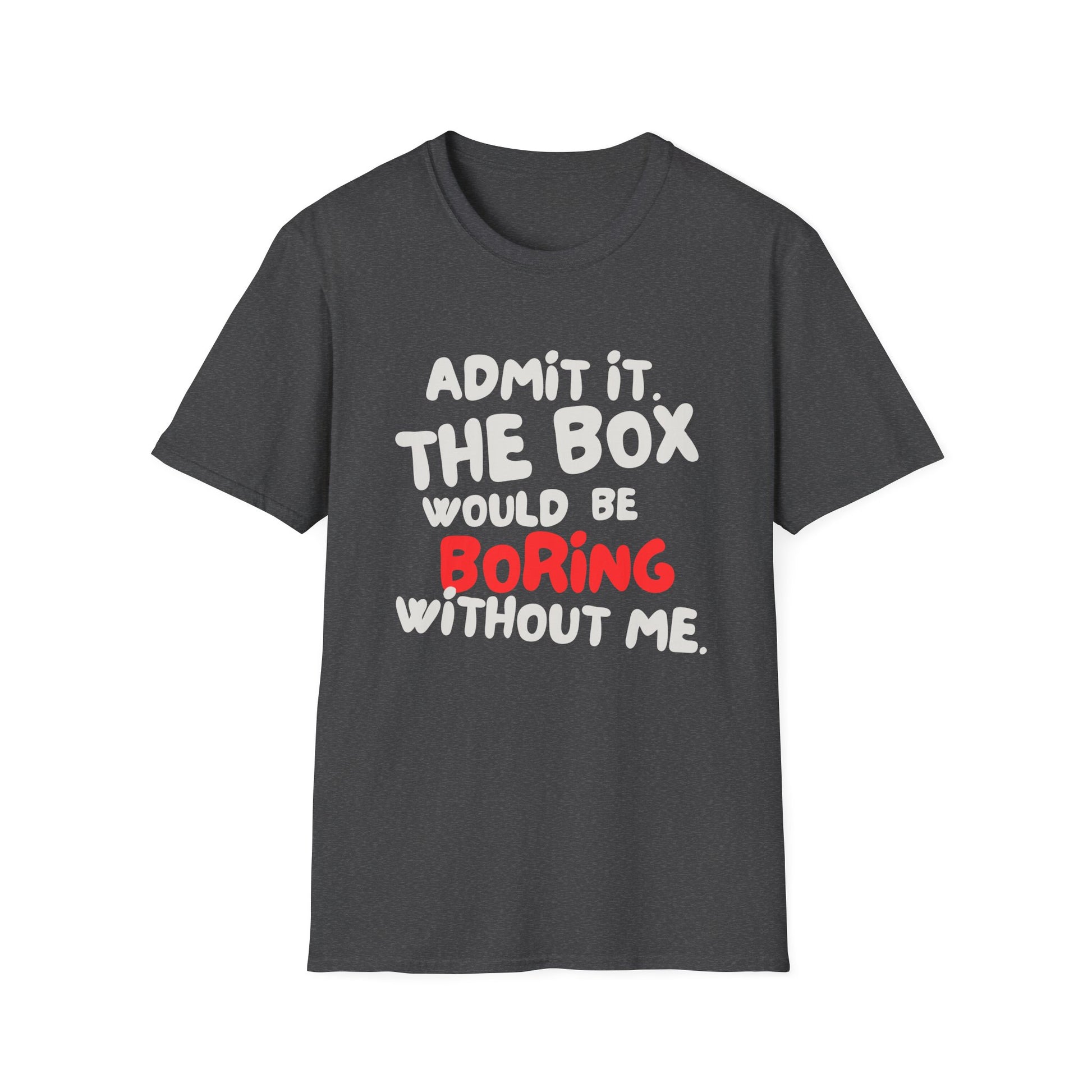BOX IS BORING WITHOUT ME T-SHIRT