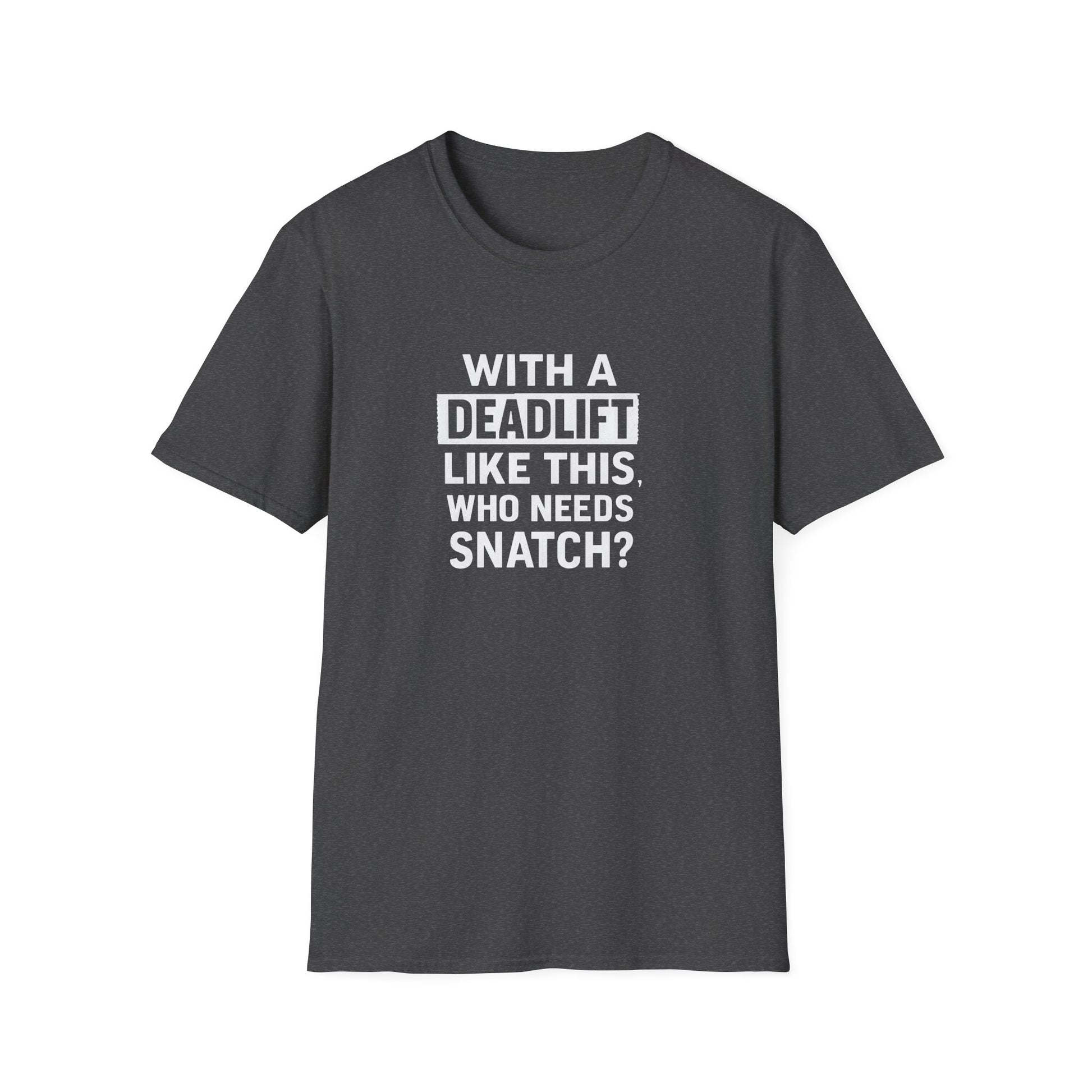 WITH A DEADLIFT LIKE THIS T-SHIRT