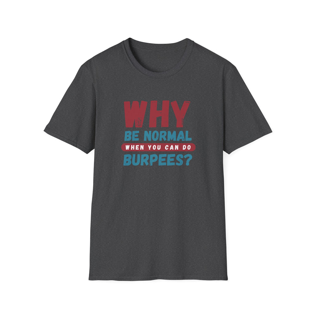WHY BE NORMAL T-SHIRT