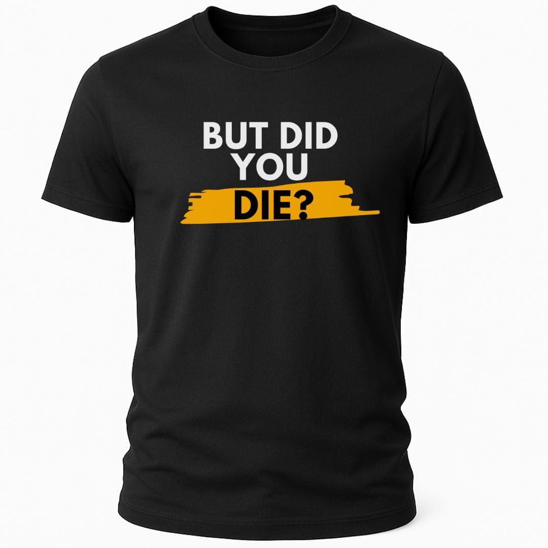 DID YOU DIE T-SHIRT