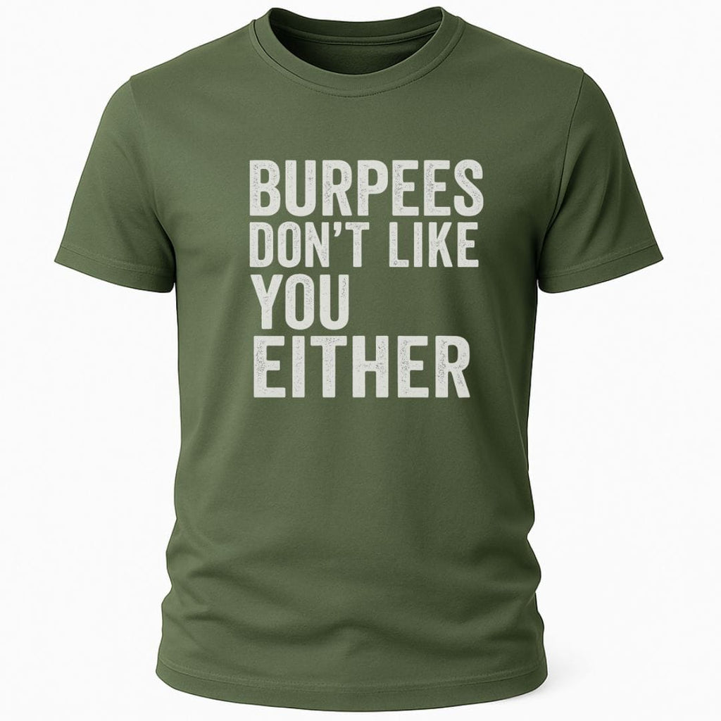 BURPEES DONT LIKE YOU EITHER T-SHIRT
