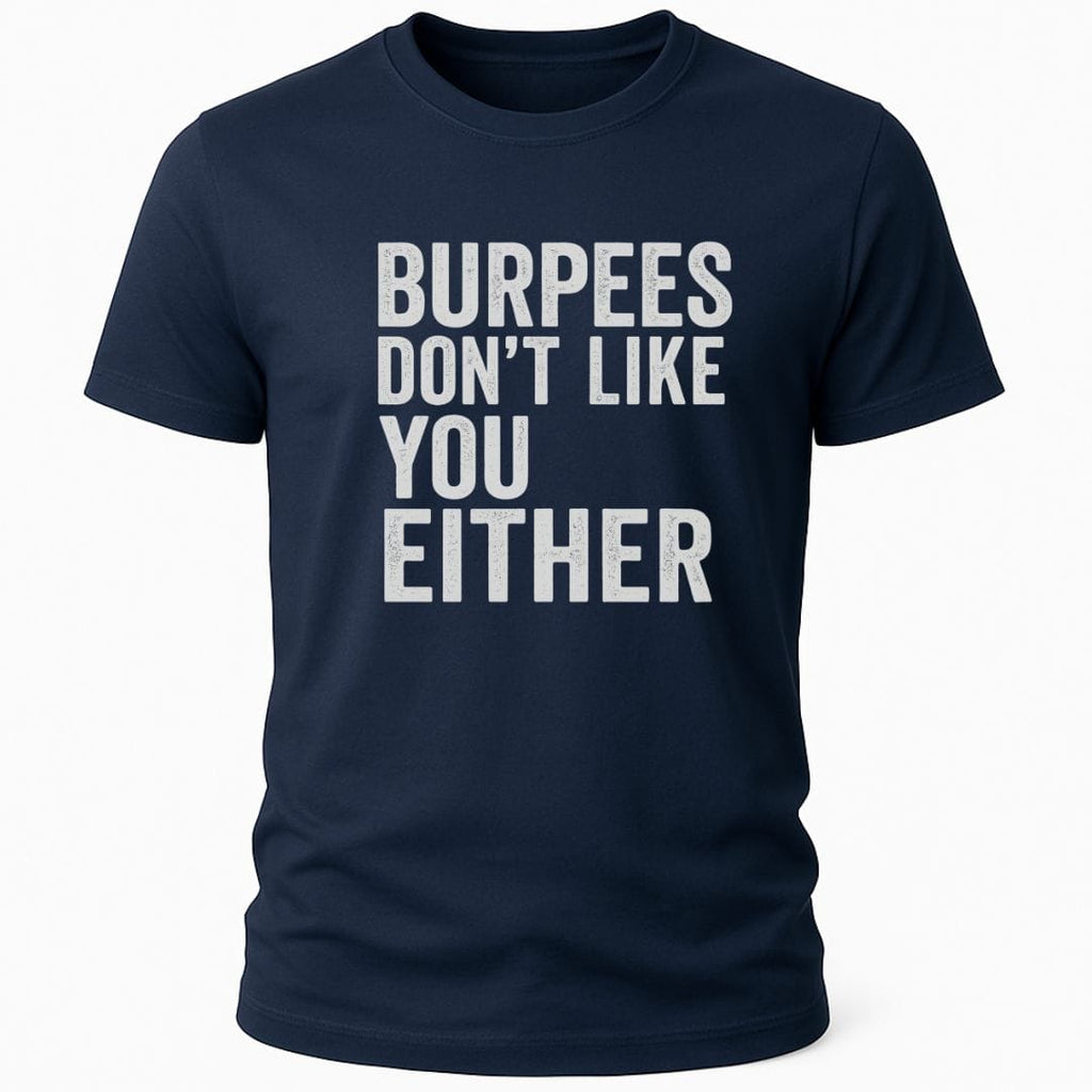 BURPEES DONT LIKE YOU EITHER T-SHIRT