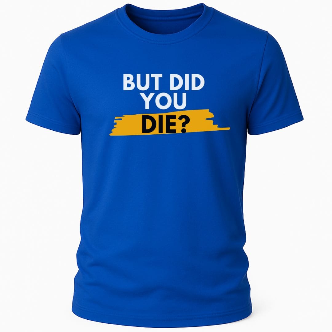 DID YOU DIE T-SHIRT