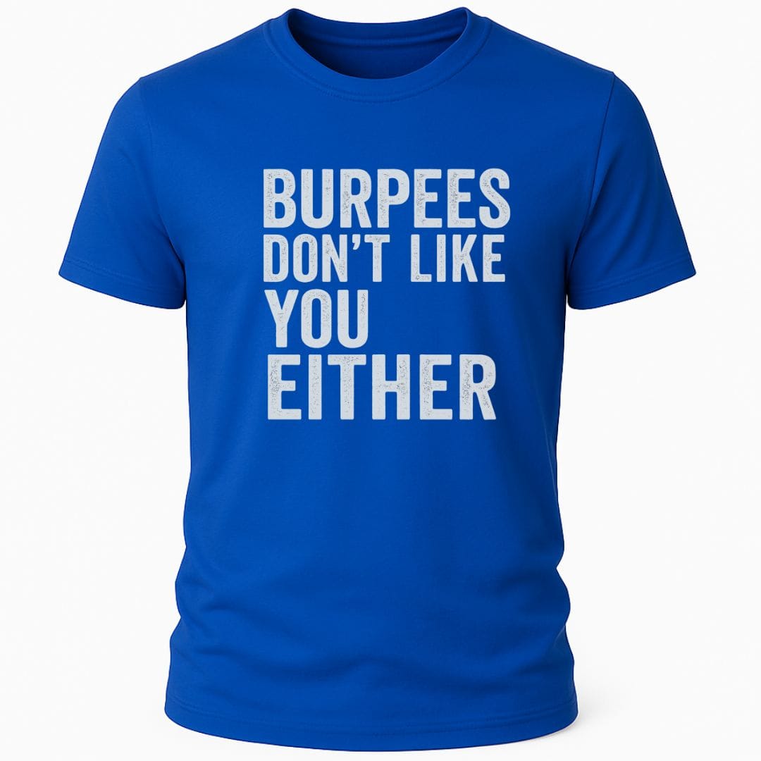 BURPEES DONT LIKE YOU EITHER T-SHIRT