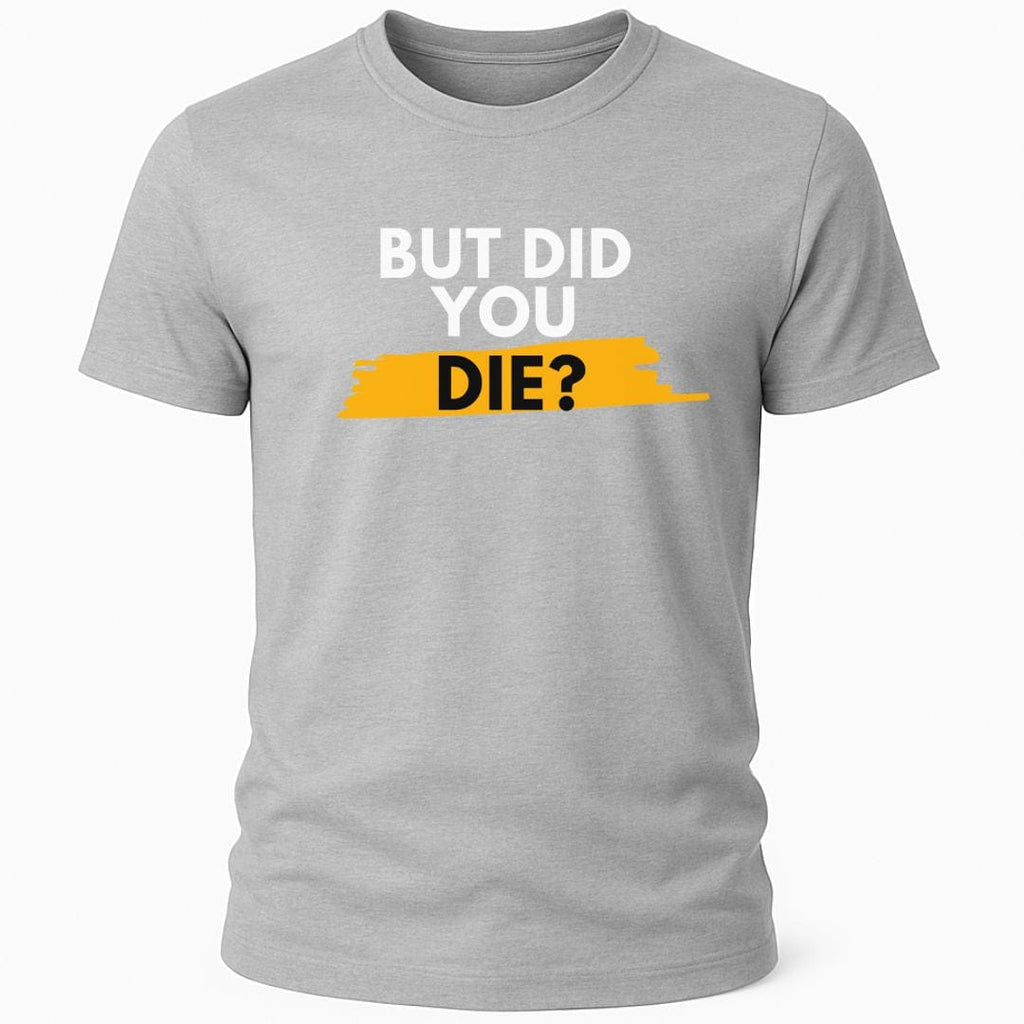 DID YOU DIE T-SHIRT