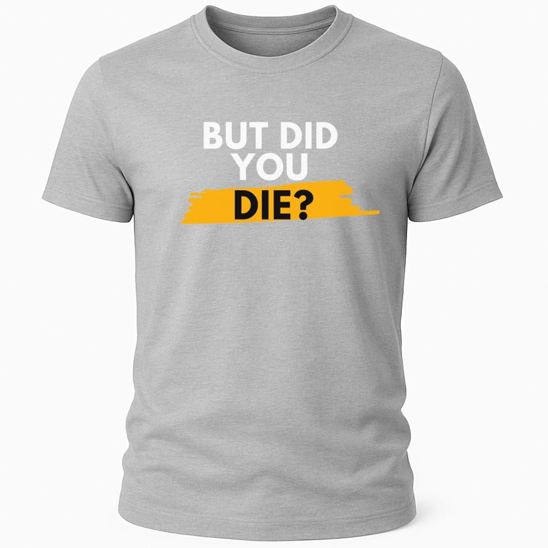 DID YOU DIE T-SHIRT